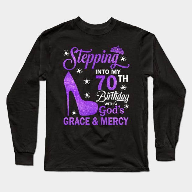 Stepping Into My 70th Birthday With God's Grace & Mercy Bday Long Sleeve T-Shirt by MaxACarter